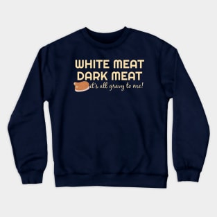 White Meat Dark Meat - It's all gravy to me! Thanksgiving Crewneck Sweatshirt